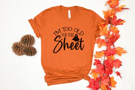 I'm Too Old for This Sheet Shirt