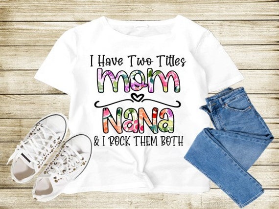 I Have Two Titles Mom & Nana and I Rock Them Both, Nana Shirts