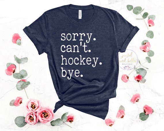Sorry Can't Hockey Bye Shirts