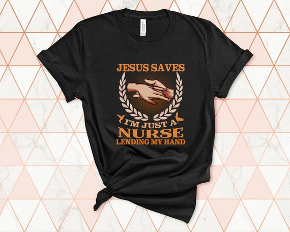 Jesus Saves I'm Just a Nurse Lending My Hand Shirt