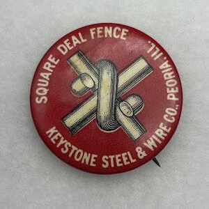 May include: Red and white round pin with the text "Square Deal Fence Keystone Steel & Wire Co. Peoria, Ill."