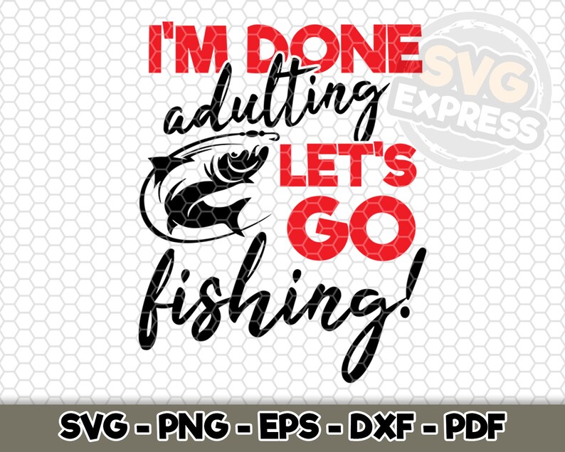 Download I M Done Adulting Let S Go Fishing Svg Cricut D082 Cameo Fishing Life Svg Cut File Svg File For Silhouette Clip Art Art Collectibles Elite1 Pl