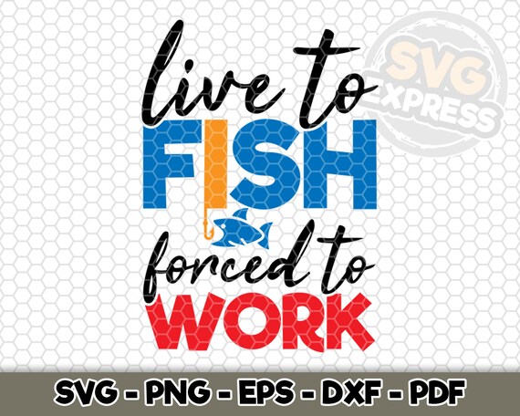 Download Live To Fish Forced To Work Svg Svg Cut File Fishing Life Etsy