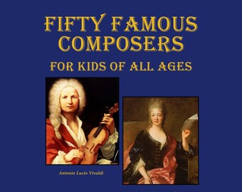 Fifty Famous Composers - For Kids of All Ages