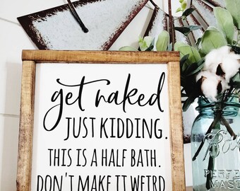 Get Naked Sign, Half Bath Sign, Wood Sign, Bathroom Wall Decor, Bathroom Sign, Funny Gift, Farmhouse Decor, Don't Make it Weird Sign, Humor
