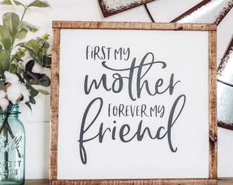 First My Mother Forever My Friend Sign, Gift For Her, Mom Birthday, Gift For Mom, Mothers Day Sign, Wood Sign, Farmhouse Sign, Rustic Decor