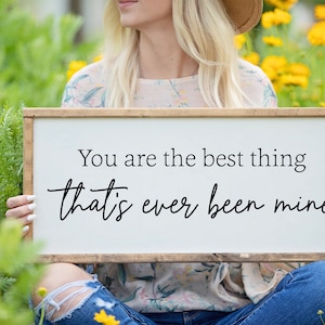 May include: A white wooden sign with the text "You are the best thing that's ever been mine" in black cursive font.