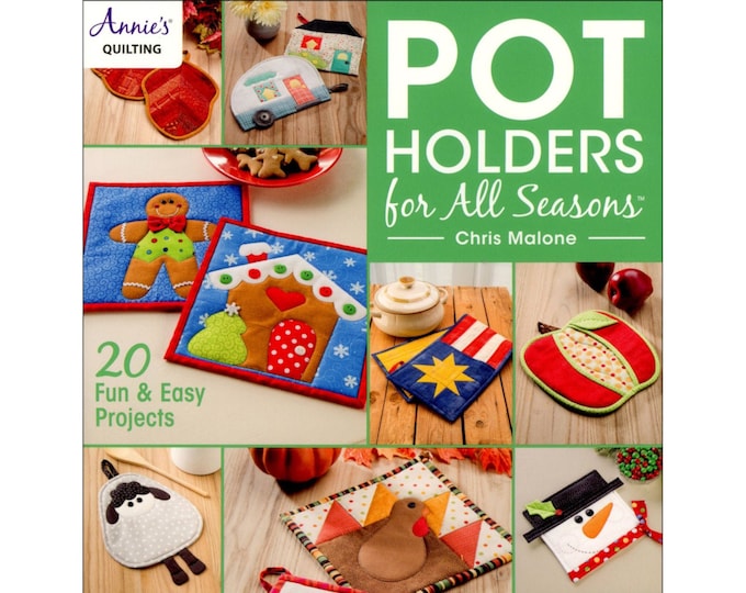 POT HOLDERS For All SEASONS   *20 Fun & Easy Projects*  Book  By: Chris Malon - Annie's Quilting