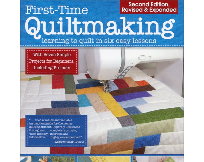 First Time Quiltmaking - Learn to Quilt in 6 Easy Lessons *Quilt Book + Projects*  2nd Ed.  By: Landauer Publishing