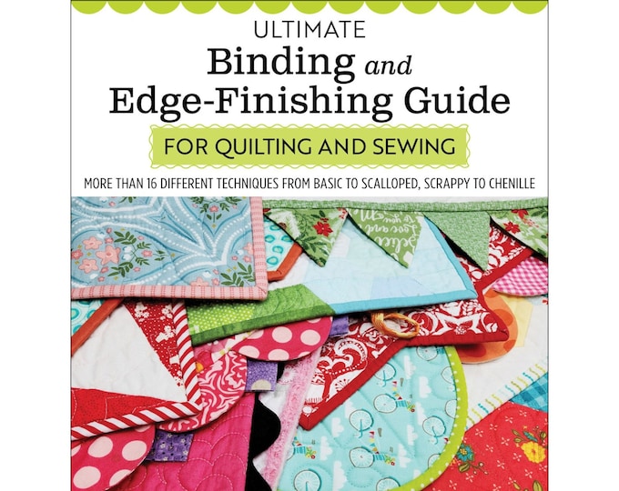 Ultimate Binding and Edge-Finishing Guide  *Quilt and Sewing Book* By: Deonn Stott