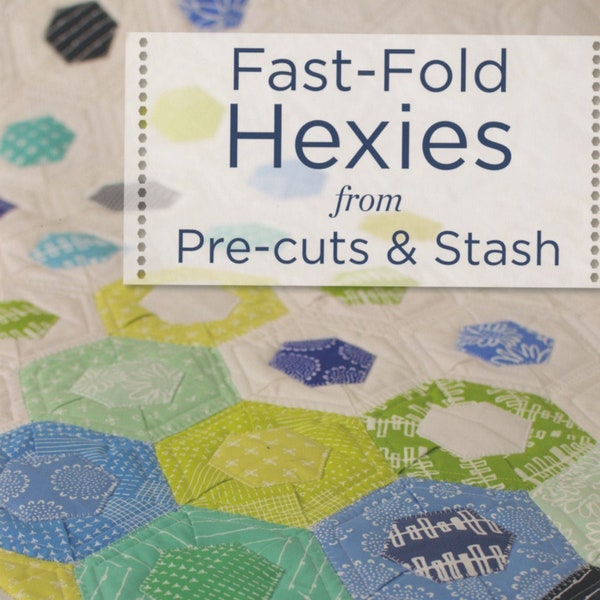 Fast-Fold HEXIES From Pre-cuts & Stash *Quilt Book* By: Mary M. Hogan