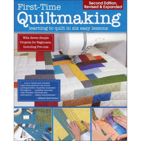 First Time Quiltmaking - Learn to Quilt in 6 Easy Lessons *Quilt Book + Projects*  2nd Ed.  By: Landauer Publishing