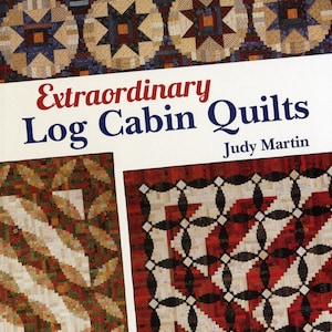 Extraordinary LOG CABIN *Quilt Book* By: Judy Martin