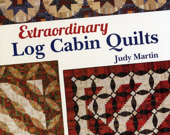 Extraordinary LOG CABIN *Quilt Book* By: Judy Martin