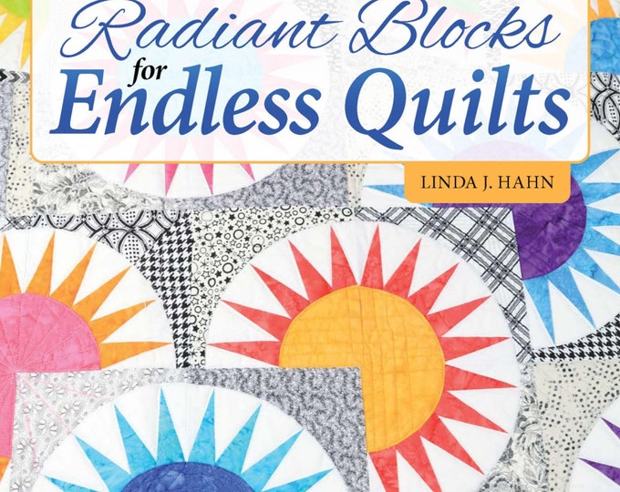 Radiant Blocks for Endless Quilts *Quilt Book* By: Linda J. Hahn