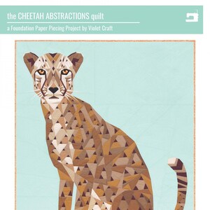 May include: A geometric illustration of a cheetah sitting on a light blue background. The cheetah is made up of many small triangles in shades of brown, tan, and cream. The text "the CHEETAH ABSTRACTIONS quilt" and "a Foundation Paper Piecing Project by Violet Craft" is at the top of the image. The text "#cheetahabstractions" is at the bottom left of the image and "No. 037" is at the bottom right of the image.