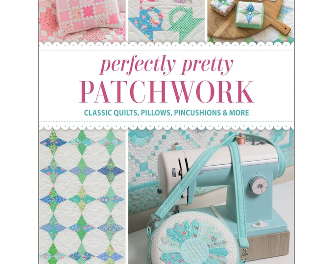 Perfectly Pretty Patchwork *Classic Quilts, Pillows, Pincushions & More - Quilt Book* By Kristyne Czepuryk