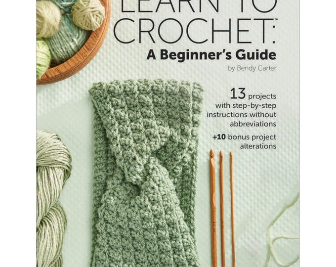 Learn to Crochet - A Beginners Guide *Crochet Learning Projects* By: Bendy Carter - Annie's Crochet 871883