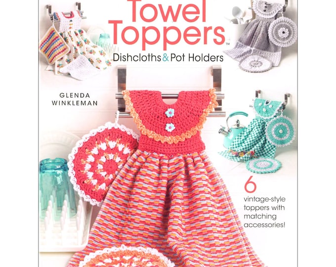 Dress Me Up Towel Toppers Dishcloths - Pot Holders *Crochet 6 Projects* By: Glenda Winkleman - Annie's Quilting 871823