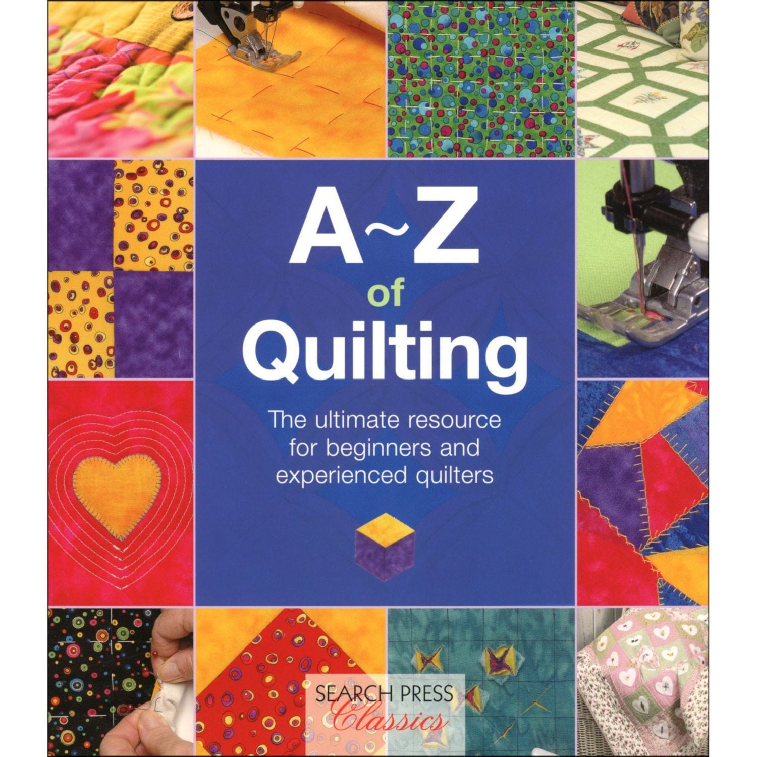 A to Z of Quilting the ultimate resource for beginners and experienced quilters a Search Press Classic book Make a Quilt and create a legacy A to Z of Quilting the ultimate resource for beginners and experienced quilters a Search Press Classic book Make a Quilt and create a legacy