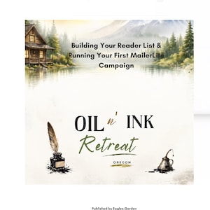 May include: A digital graphic titled Kingdom Inkling Creators Presents: Building Your Reader List & Running Your First MailerLite Campaign. The center features the text OIL n' INK Retreat OREGON, with a quill in an inkwell and an oil can.