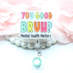 Mental Health Badge Reel,You good Bruh, Mental Health Awareness, Cute Gift , Retractable Badge Reel, Nurse Gift, Nurse, Co worker Gift