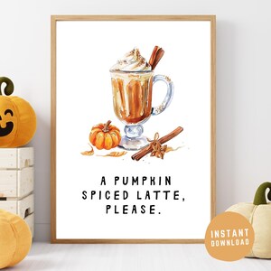 May include: A printable art print with a watercolor illustration of a pumpkin spice latte in a glass mug with whipped cream and cinnamon sticks. The text "A Pumpkin Spiced Latte, Please." is below the illustration.