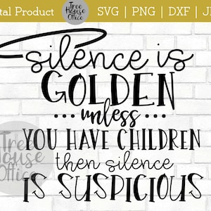 Silence is Golden Funny Kid SVG DXF PNG jpeg, momlife svg, Funny Mom Quote, Chase Toddlers, Because Kids svg, Sassy Mom Svg, Toddler Saying