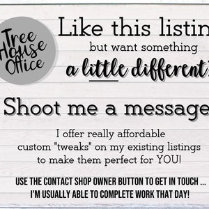 May include: A white sign with black text that reads "Tree House Office" in a circle. The text below reads "Like this listing but want something a little different? Shoot me a message! I offer really affordable custom "tweaks" on my existing listings to make them perfect for YOU! USE THE CONTACT SHOP OWNER BUTTON TO GET IN TOUCH... I'M USUALLY ABLE TO COMPLETE WORK THAT DAY!"