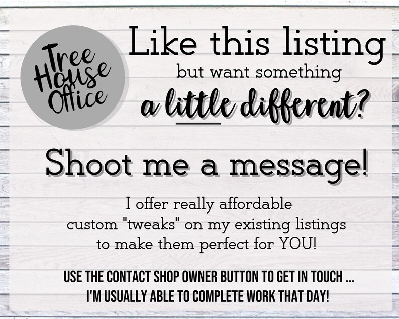 May include: A white sign with black text that reads "Tree House Office" in a circle. The text below reads "Like this listing but want something a little different? Shoot me a message! I offer really affordable custom "tweaks" on my existing listings to make them perfect for YOU! USE THE CONTACT SHOP OWNER BUTTON TO GET IN TOUCH... I'M USUALLY ABLE TO COMPLETE WORK THAT DAY!"