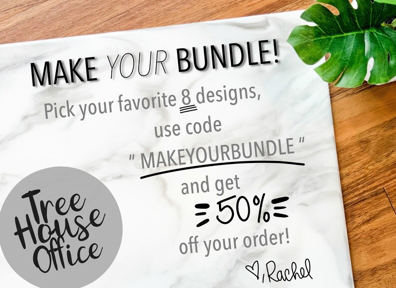 May include: A white marble background with black text that reads "MAKE YOUR BUNDLE! Pick your favorite 8 designs, use code "MAKEYOURBUNDLE" and get =50%= off your order!" A gray circle with black text that reads "Tree House Office" is in the lower left corner. A green leaf is in the upper right corner.