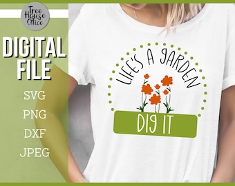 Life's A Garden, Dig It SVG, Gardening Quote Cut File, Garden Quotes and Sayings Cut File, Inspirational Spring Plant Lover Green Thumb png