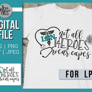 LPN SVG, Licensed Practical Nurse Quote SVG, Not All Heroes Wear Capes svg cut file, Nurse lpn Appreciation svg, lpn hero svg, lpn png