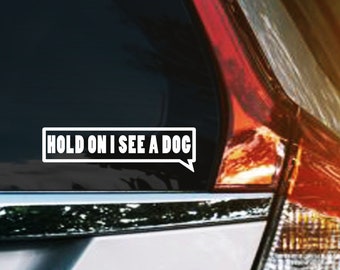 Hold On I See A Dog Vinyl Decal, Funny Dog Car Window Sticker, Gifts for Dog Lovers, Dog Trainer Decals