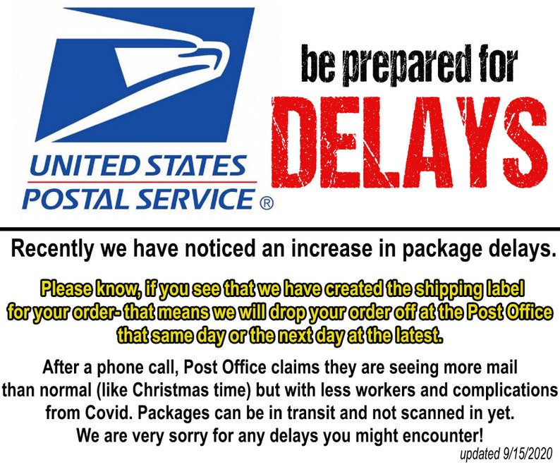 Puede incluir: Un gr&aacute;fico rojo y blanco con el texto "be prepared for DELAYS" en letras rojas grandes. El logotipo del Servicio Postal de los Estados Unidos est&aacute; en la esquina superior izquierda. El texto debajo del gr&aacute;fico dice "Recently we have noticed an increase in package delays. Please know, if you see that we have created the shipping label for your order-that means we will drop your order off at the Post Office that same day or the next day at the latest. After a phone call, Post Office claims they are seeing more mail than normal (like Christmas time) but with less workers and complications from Covid. Packages can be in transit and not scanned in yet. We are very sorry for any delays you might encounter! updated 9/15/2020"