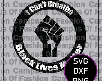 May include: Black Lives Matter graphic with a raised fist and the text "I Can't Breathe" in a circle. The graphic also includes the text "Black Lives Matter" and the words "SVG, DXF, PNG" in a circle.