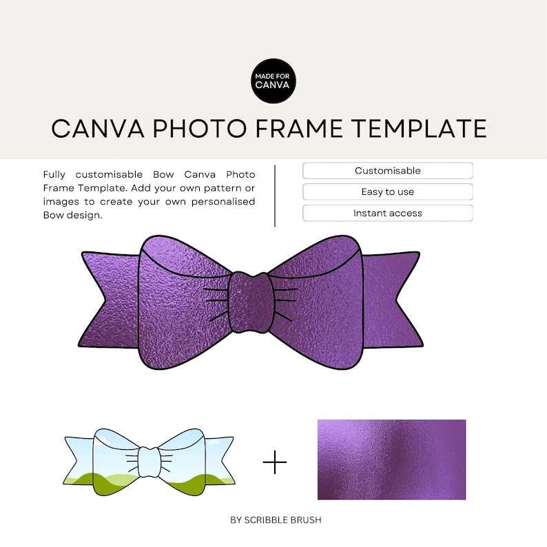May include: Purple bow photo frame template for Canva. The template features a purple bow with a textured metallic finish. The bow is outlined in black. The text "MADE FOR CANVA" is in a circle at the top of the image. The text "CANVA PHOTO FRAME TEMPLATE" is in large letters at the top of the image. The text "Fully customisable Bow Canva Photo Frame Template. Add your own pattern or images to create your own personalised Bow design." is below the image of the bow. The text "Customisable", "Easy to use", and "Instant access" are in white boxes below the text. The text "BY SCRIBBLE BRUSH" is at the bottom of the image.