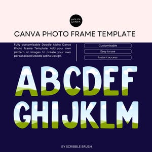 May include: A Canva photo frame template featuring a doodle alphabet with a landscape design. The letters are white with green grass and blue sky inside. The text "MADE FOR CANVA" and "CANVA PHOTO FRAME TEMPLATE" is at the top of the image. The text "Fully customisable Doodle Alpha Canva Photo Frame Template. Add your own pattern or images to create your own personalised Doodle Alpha Design." is below the title. The text "Customisable", "Easy to use", and "Instant access" is in three rectangular boxes below the text. The text "ABCDEFGHIJKLM" is in large letters below the boxes. The text "BY SCRIBBLE BRUSH" is at the bottom of the image.