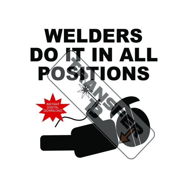 Welders do it in all positions  Instant Digital Download-PNG/SVG/Vinyl/Sublimation