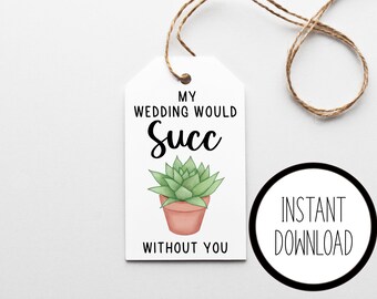 Succulent Wedding Tag “my wedding would SUCC without you”, Printable Gift Tag, 9 Gift Tags, Succulent Wedding Favors, Bridesmaid Gift Tags