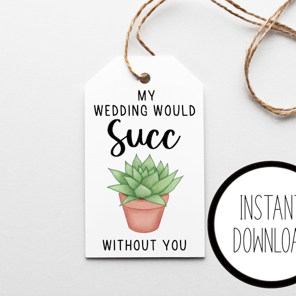 Succulent Wedding Tag “my wedding would SUCC without you”, Printable Gift Tag, 9 Gift Tags, Succulent Wedding Favors, Bridesmaid Gift Tags