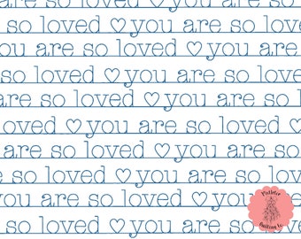May include: A blue and white patterned fabric with the text "You are so loved" repeated in a continuous pattern. The fabric is decorated with a small heart symbol between each phrase.