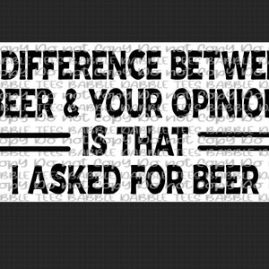 Könnte beinhalten: Schwarz-weißes Grafiktextdesign mit dem Text "Der Unterschied zwischen einem Bier und deiner Meinung ist, dass ich ein Bier bestellt habe."