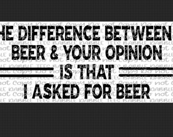 Könnte beinhalten: Schwarz-weißes Grafiktextdesign mit dem Text "Der Unterschied zwischen einem Bier und deiner Meinung ist, dass ich ein Bier bestellt habe."