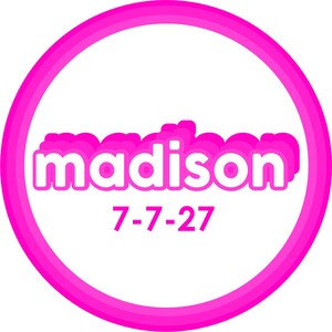 May include: Pink circle with the name "madison" in white letters and the date "7-7-27" in white letters.