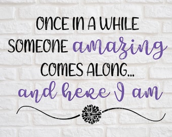 Once in a while someone amazing comes along and here I am SVG - Humor Svg - Someone Amazing SVG - Here I am Svg - Sarcastic SVG - Comedy Svg