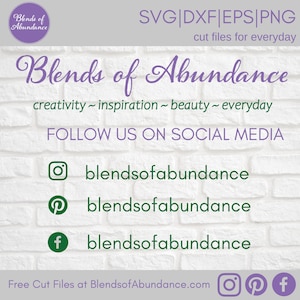 May include: A white brick wall background with the text "Blends of Abundance" in purple script. The text "creativity ~ inspiration ~ beauty ~ everyday" is below the title. The text "FOLLOW US ON SOCIAL MEDIA" is below that.  Social media icons for Instagram, Pinterest, and Facebook are below the text with the username "blendsofabundance" next to each icon. The text "Free Cut Files at BlendsofAbundance.com" is at the bottom of the image with the social media icons repeated.