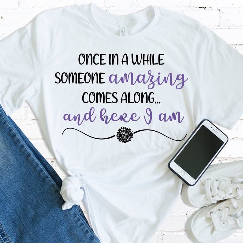 Once in a While Someone Amazing Comes Along and Here I Am SVG - Humor ...
