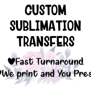 Custom Sublimation Transfers, Custom sublimation sheets, You design we print, Custom sublimation prints for sublimation blanks!!!!