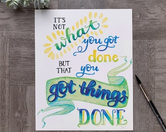 Hand Lettered Art Print — It’s Not What You Got Done, But That You Got Things Done — Success Quote — Success and Motivation Watercolor